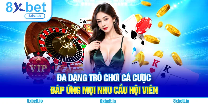 Đa dạng trò chơi cá cược thỏa mãn các nhu cầu hội viên